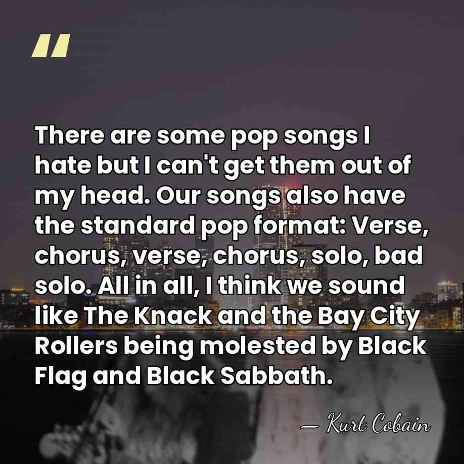 There are some pop songs I hate but I can't get them&hellip; - Kurt Cobain