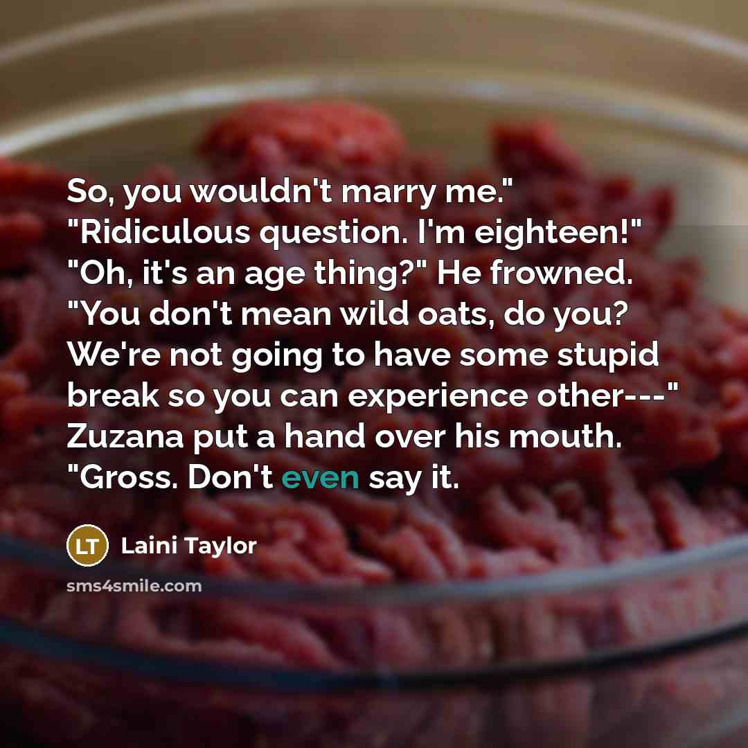 “So, you wouldn't marry me." "Ridiculous question. I'm eighteen!" "Oh,…” quote by Laini Taylor
