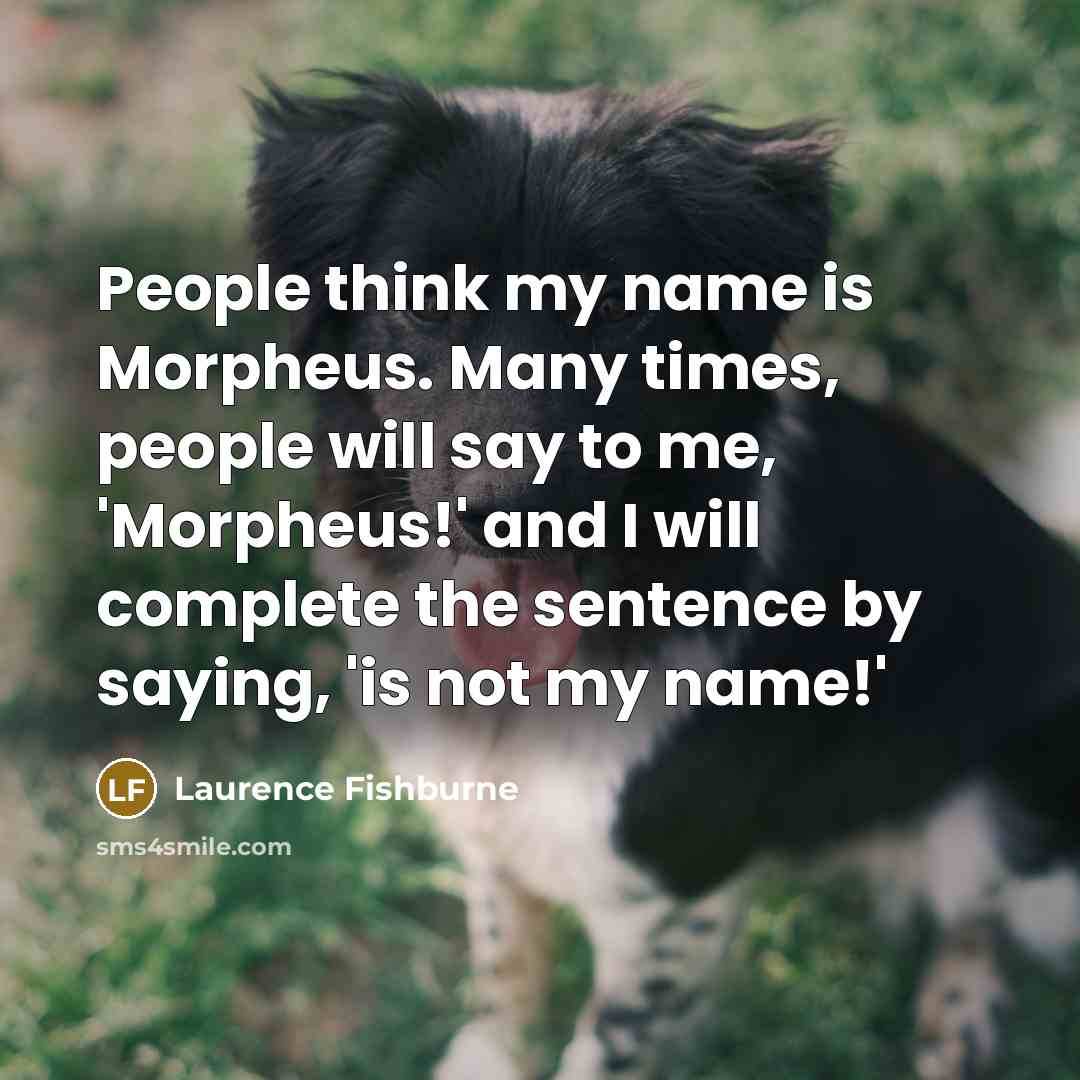“People think my name is Morpheus. Many times, people will…” quote by Laurence Fishburne