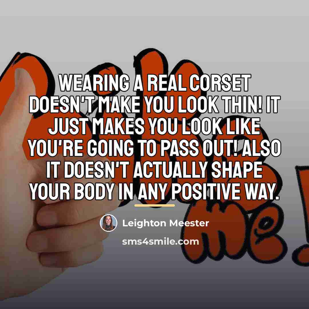 “Wearing a real corset doesn't make you look thin! It…” quote by Leighton Meester