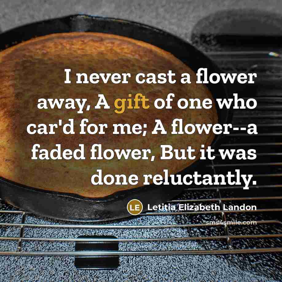 “I never cast a flower away, A gift of one…” quote by Letitia Elizabeth Landon