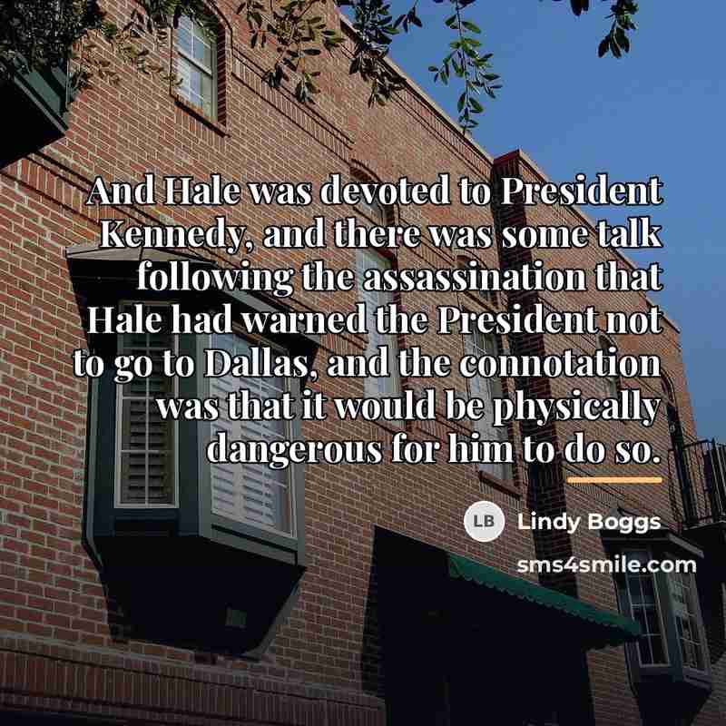 “And Hale was devoted to President Kennedy, and there was…” quote by Lindy Boggs