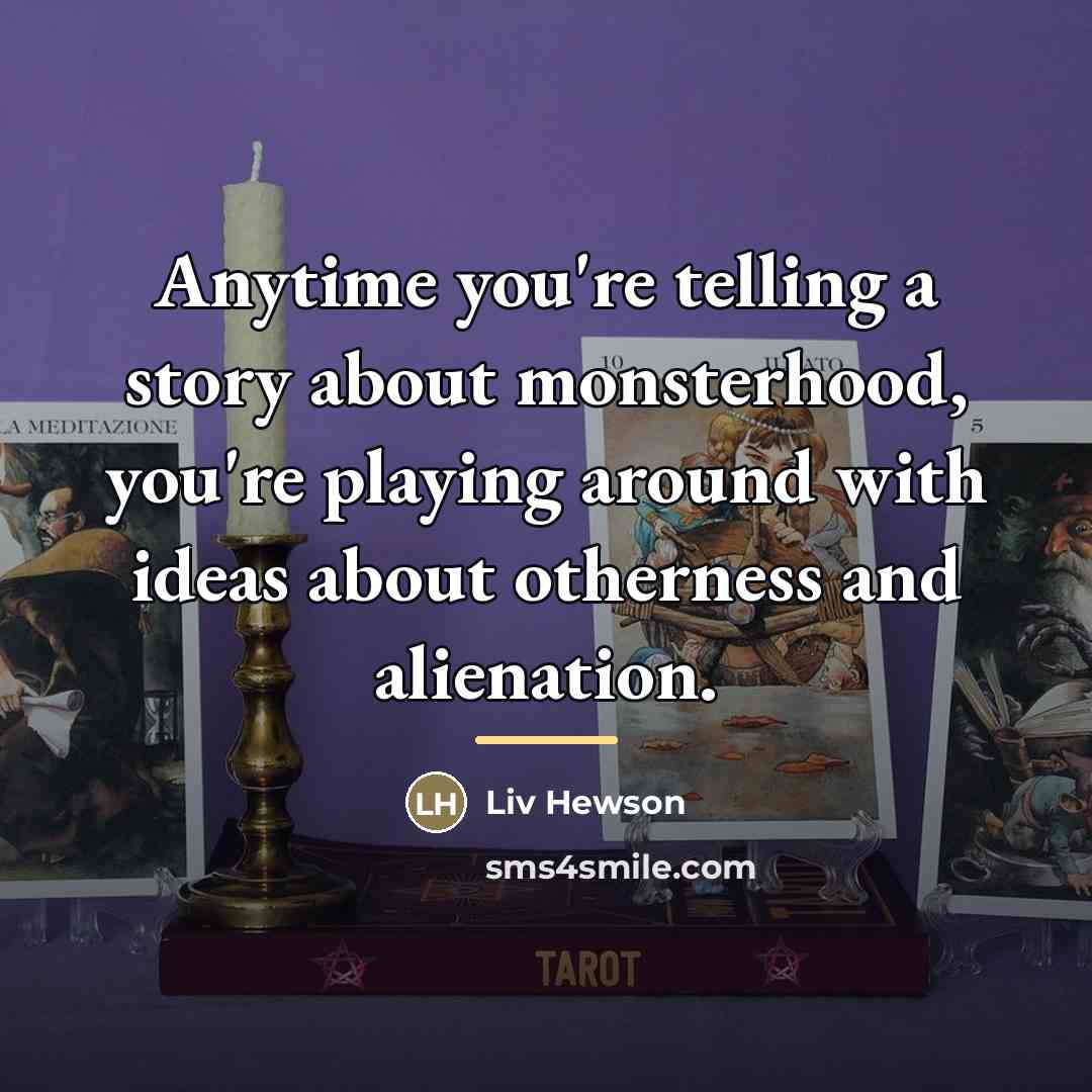 “Anytime you're telling a story about monsterhood, you're playing around…” quote by Liv Hewson