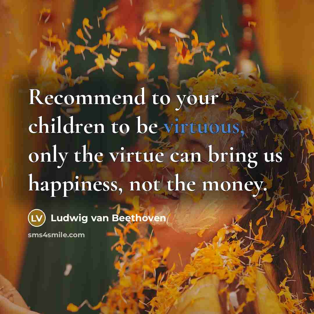 “Recommend to your children to be virtuous, only the virtue…” quote by Ludwig van Beethoven