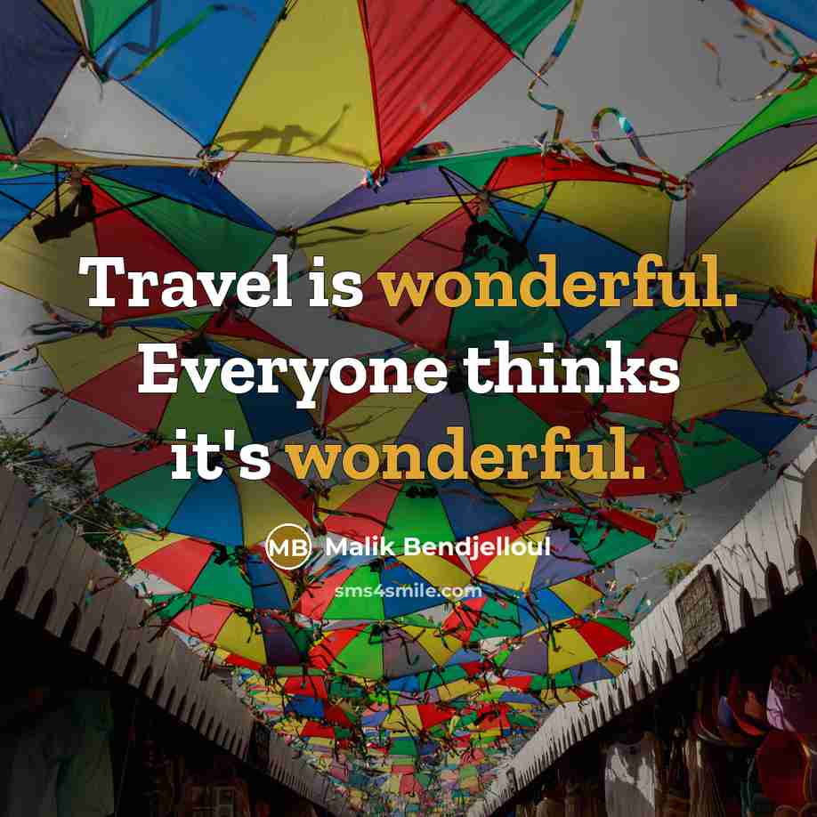 “Travel is wonderful. Everyone thinks it's wonderful.…” quote by Malik Bendjelloul