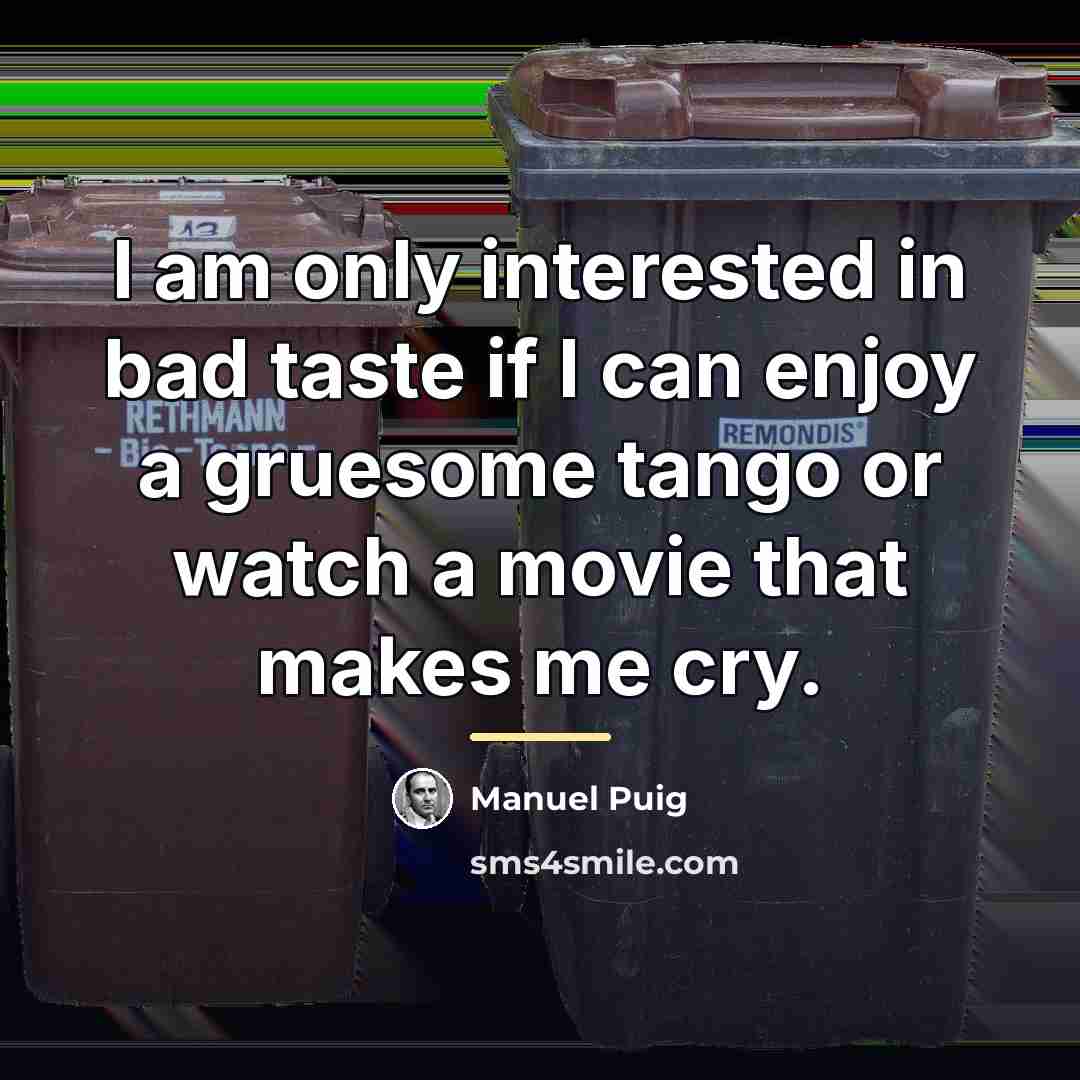 “I am only interested in bad taste if I can…” quote by Manuel Puig