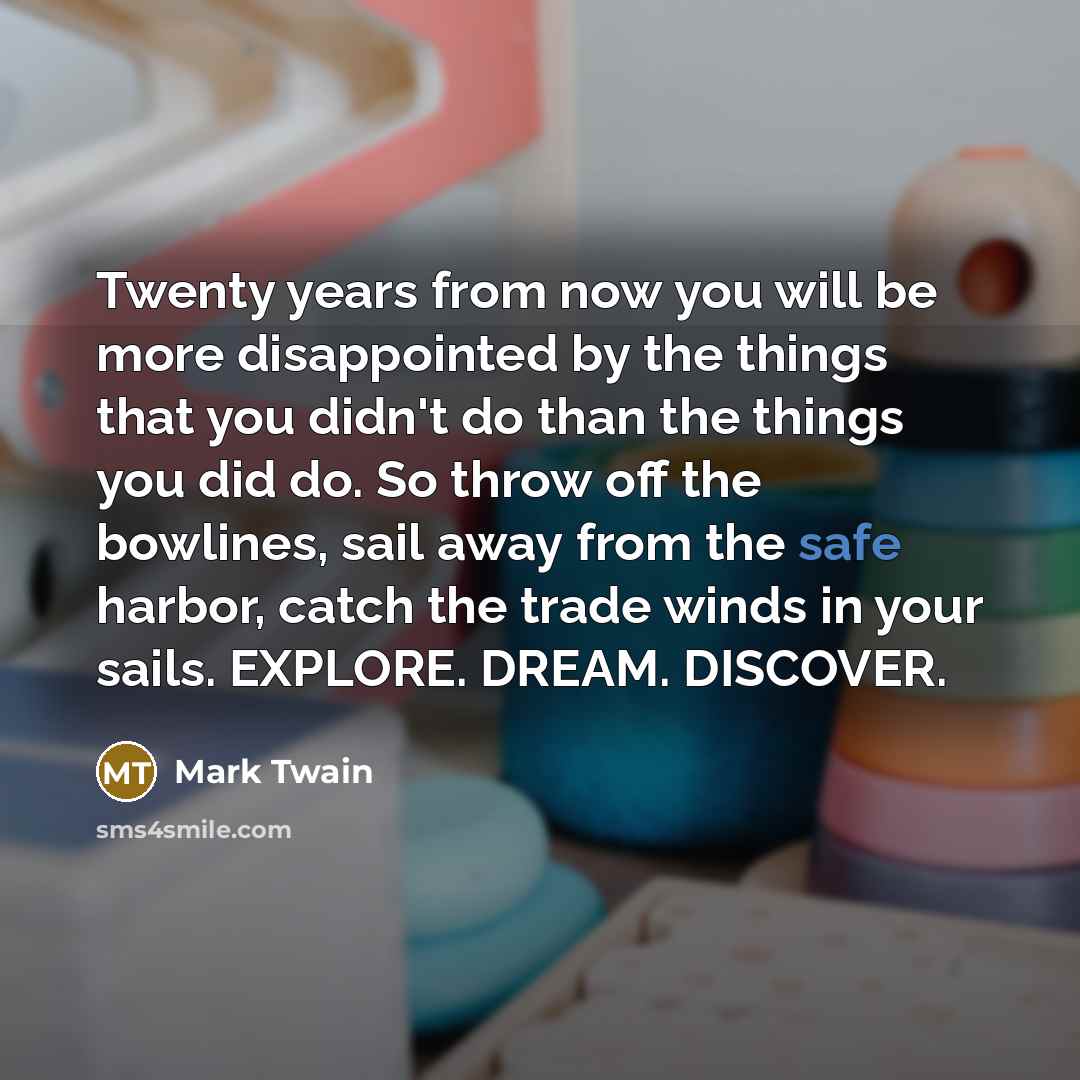 “Twenty years from now you will be more disappointed by…” quote by Mark Twain