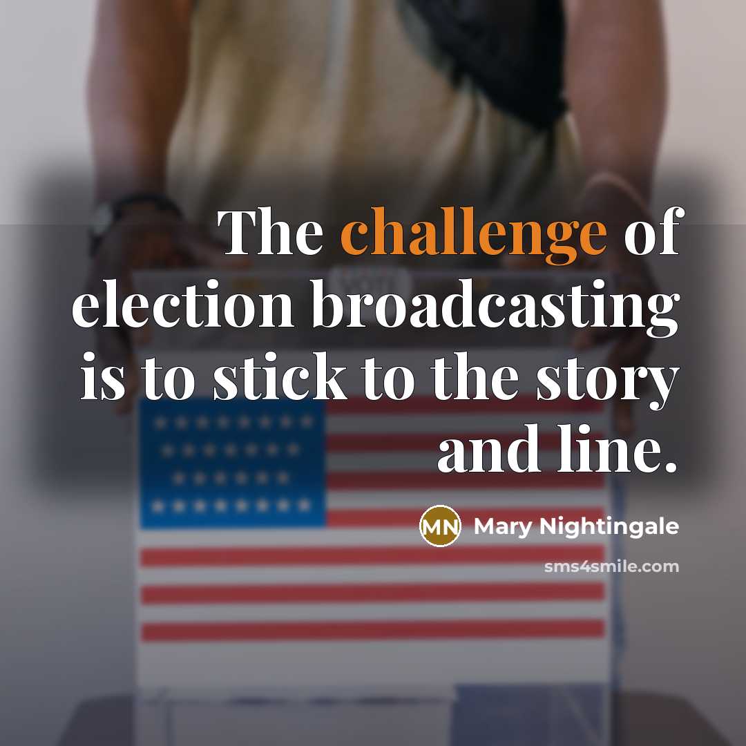 “The challenge of election broadcasting is to stick to the…” quote by Mary Nightingale