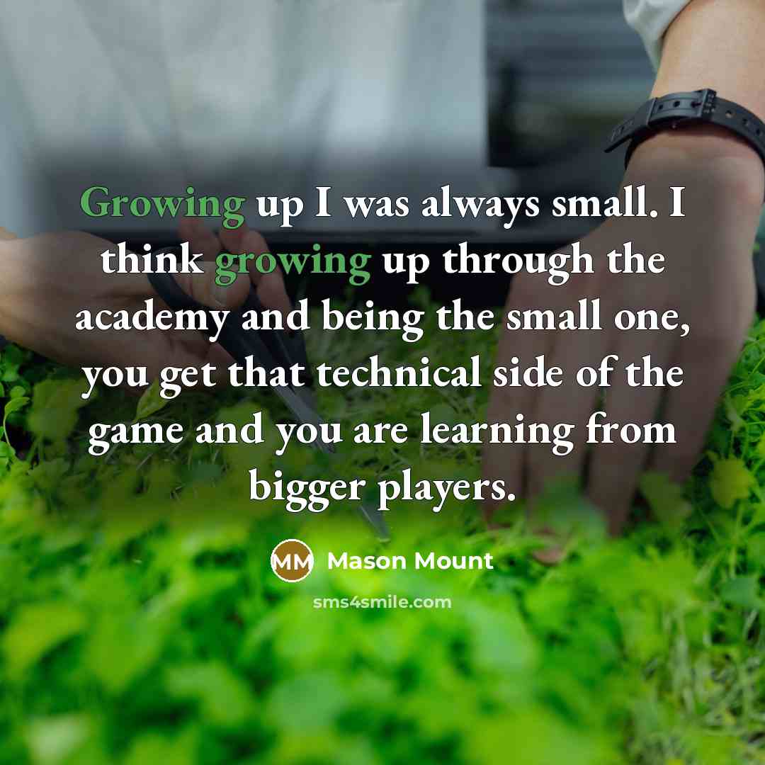 “Growing up I was always small. I think growing up…” quote by Mason Mount