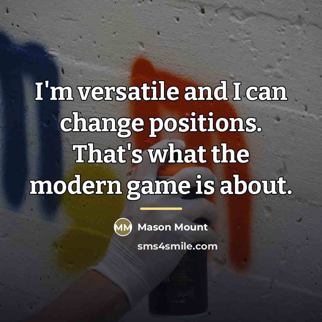 “I'm versatile and I can change positions. That's what the…” quote by Mason Mount