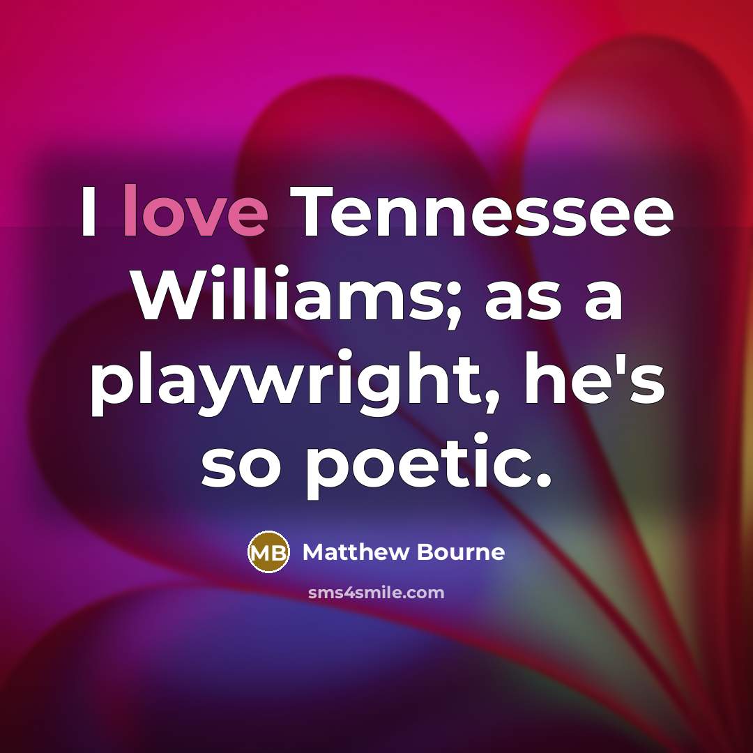 “I love Tennessee Williams; as a playwright, he's so poetic.…” quote by Matthew Bourne