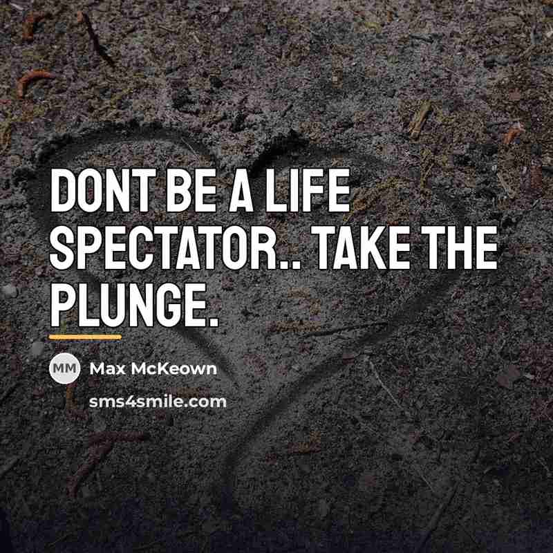“Dont be a life spectator.. take the plunge.…” quote by Max McKeown