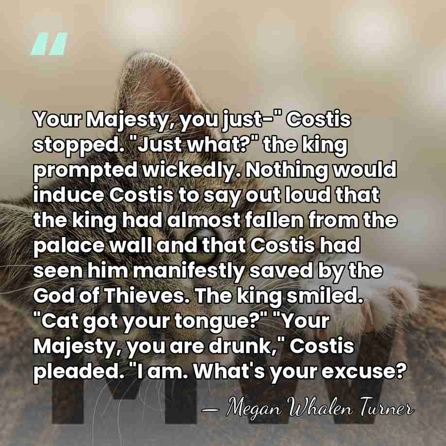 Your Majesty, you just-" Costis stopped. "Just what?" the king prompted wickedly.&hellip; - Megan Whalen Turner