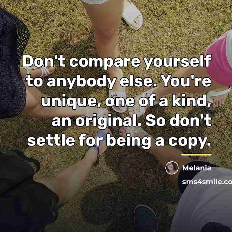 “Don't compare yourself to anybody else. You're unique, one of…” quote by Melania