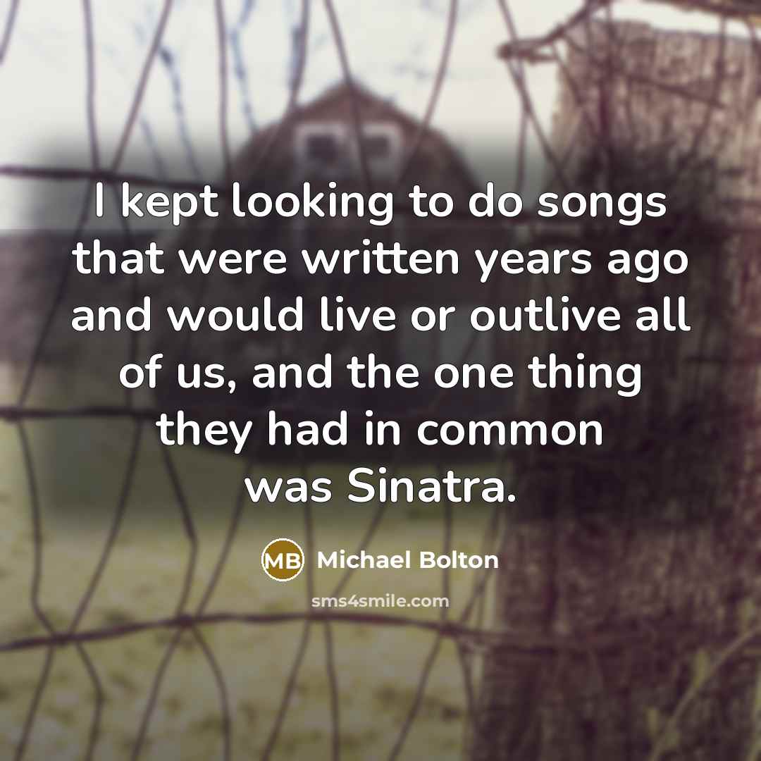 “I kept looking to do songs that were written years…” quote by Michael Bolton