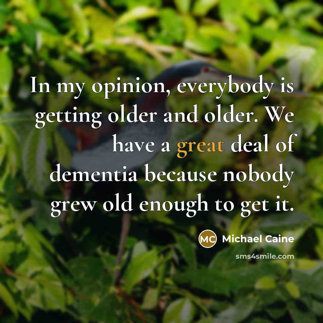 “In my opinion, everybody is getting older and older. We…” quote by Michael Caine