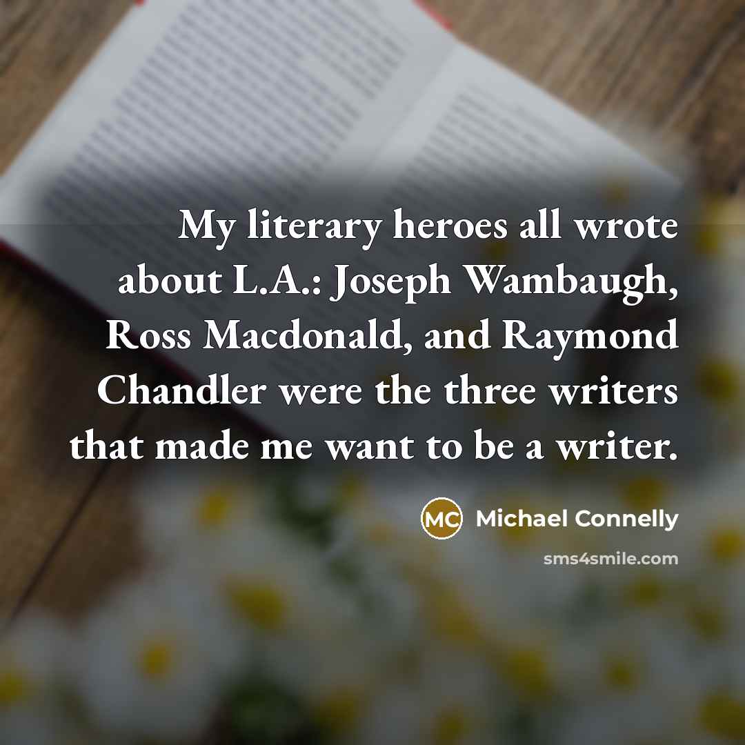 “My literary heroes all wrote about L.A.: Joseph Wambaugh, Ross…” quote by Michael Connelly