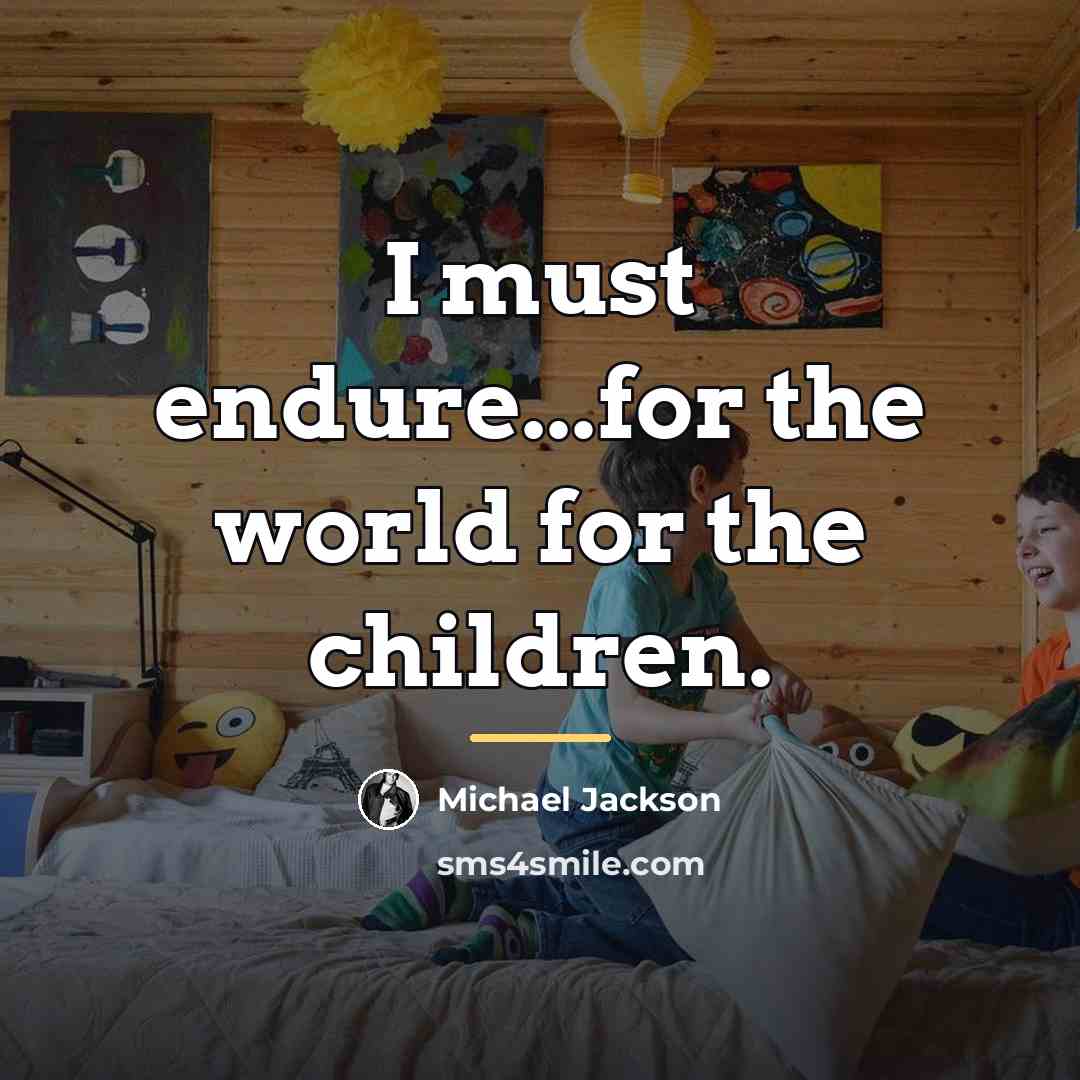 “I must endure...for the world for the children.…” quote by Michael Jackson