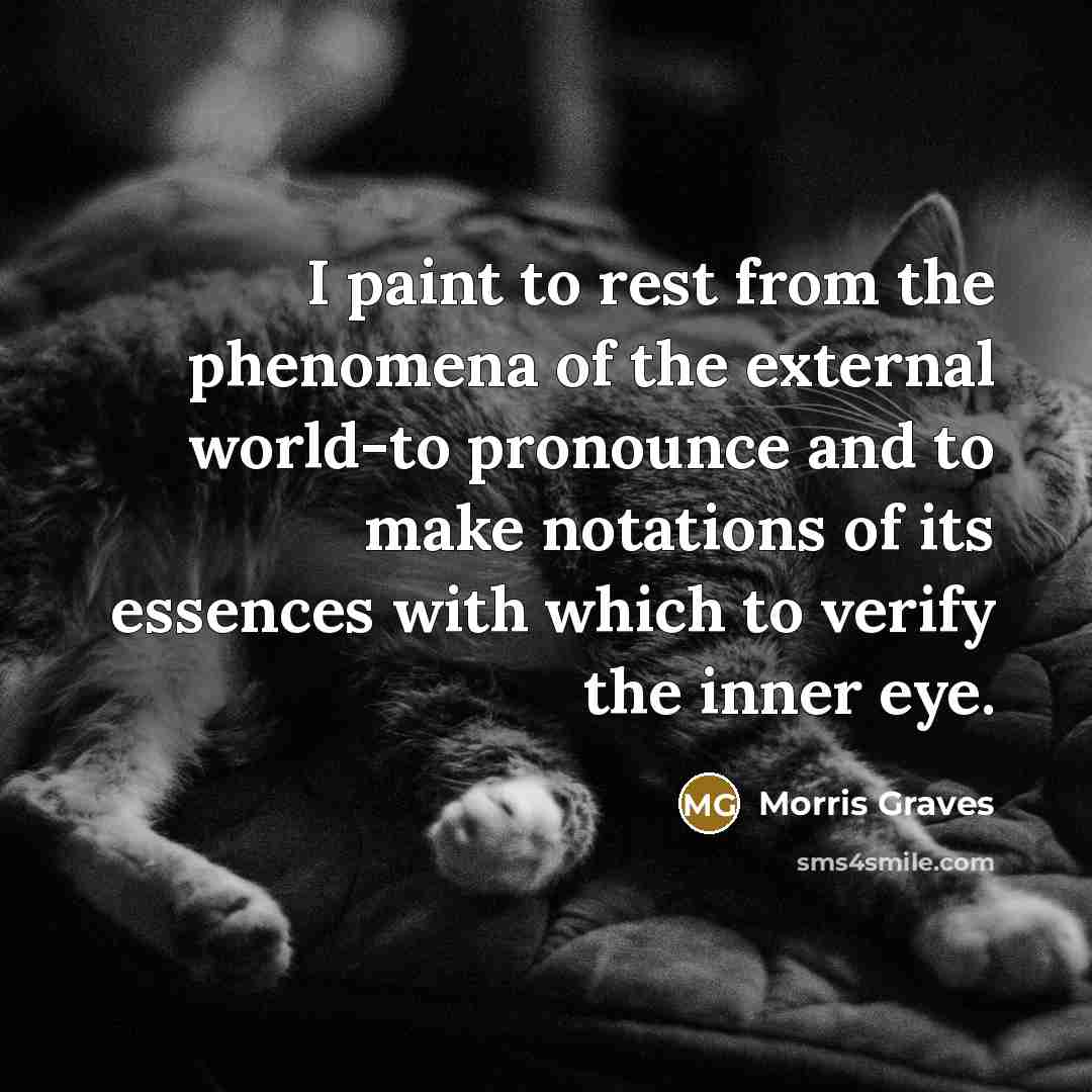 “I paint to rest from the phenomena of the external…” quote by Morris Graves