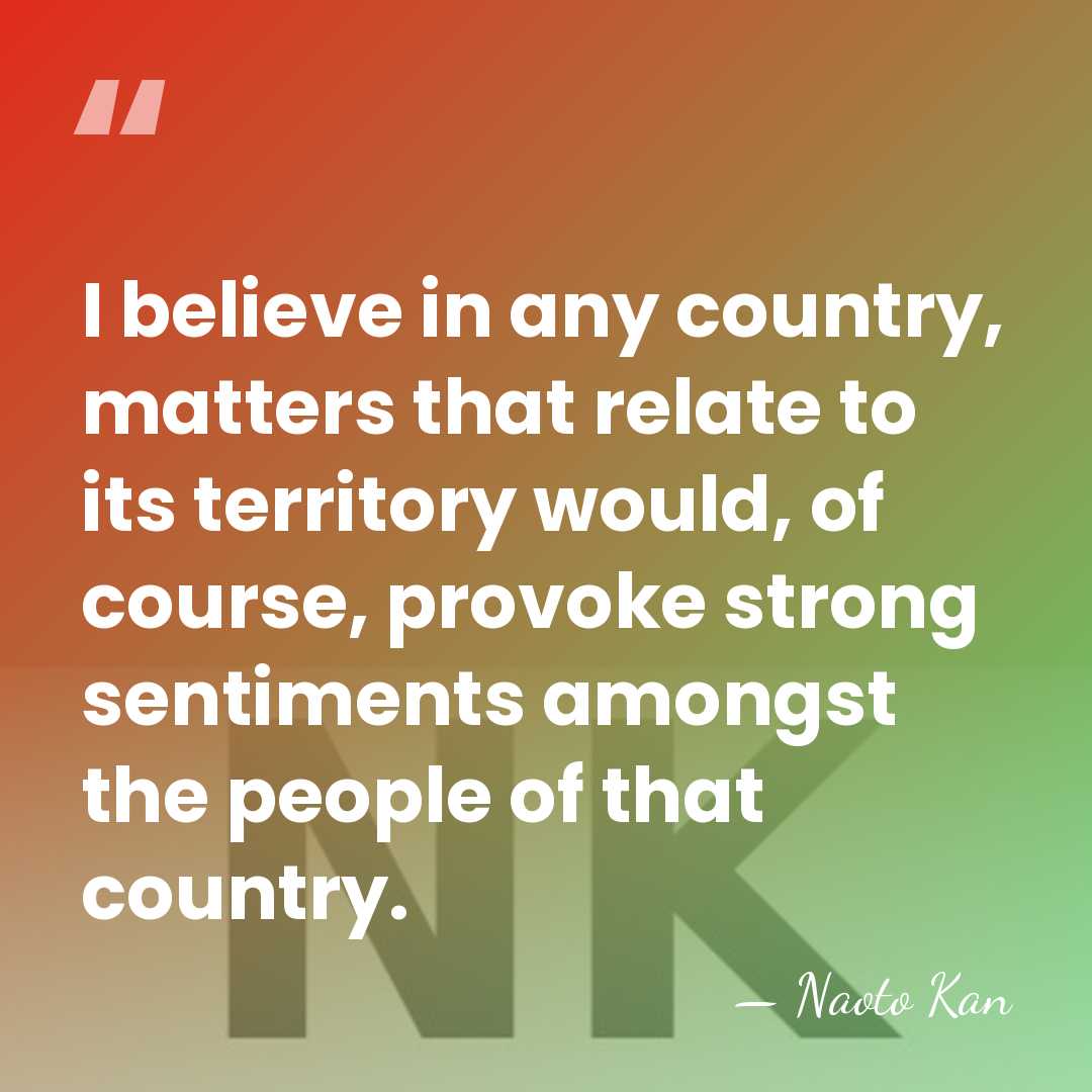 I believe in any country, matters that relate to its territory would,&hellip; - Naoto Kan