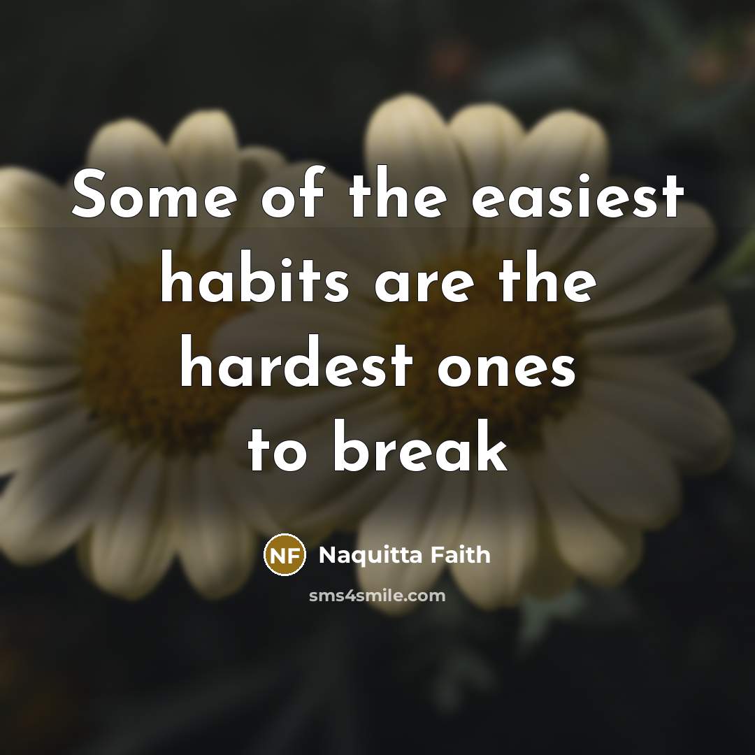 “Some of the easiest habits are the hardest ones to break” quote by Naquitta Faith