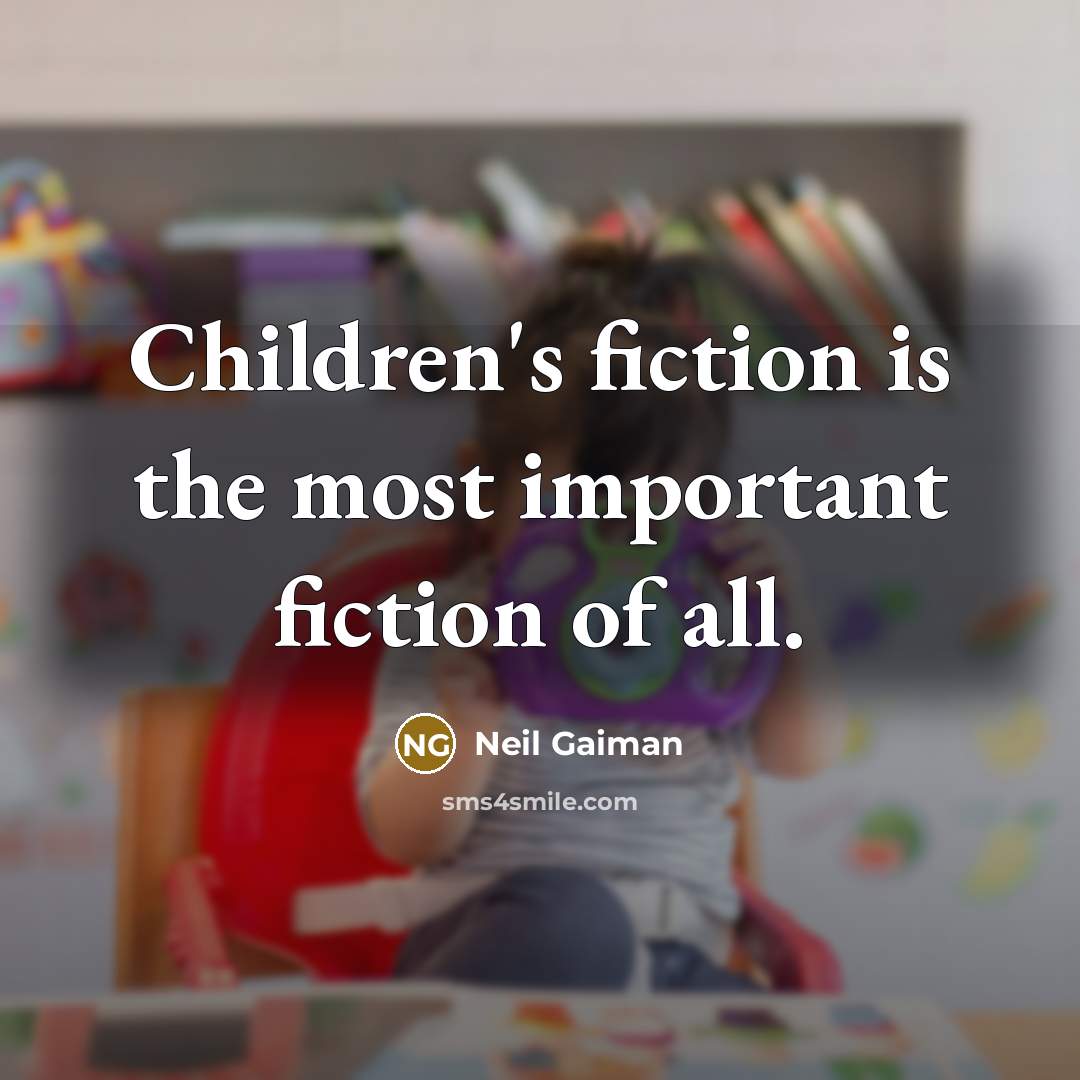 “Children's fiction is the most important fiction of all.…” quote by Neil Gaiman