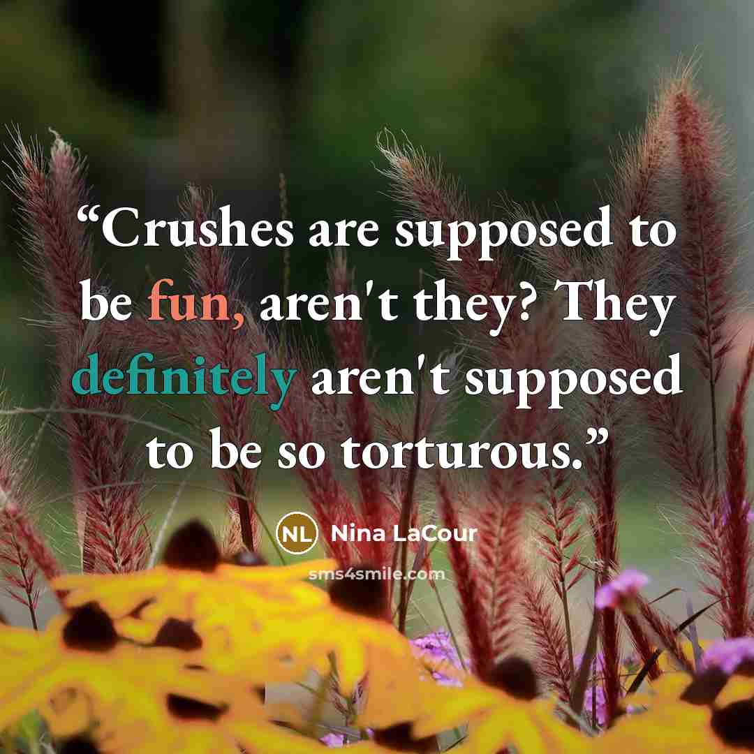 “Crushes are supposed to be fun, aren't they? They definitely aren't supposed to be so torturous.” quote by Nina LaCour