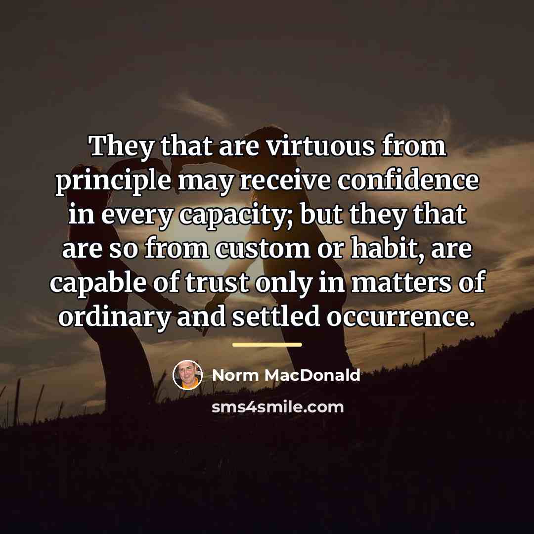 “They that are virtuous from principle may receive confidence in…” quote by Norm MacDonald