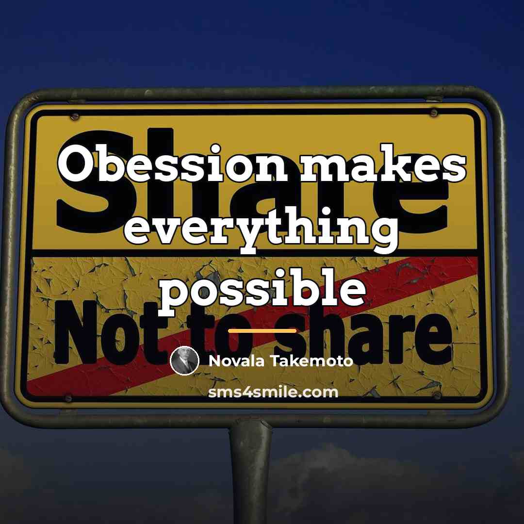 “Obession makes everything possible…” quote by Novala Takemoto