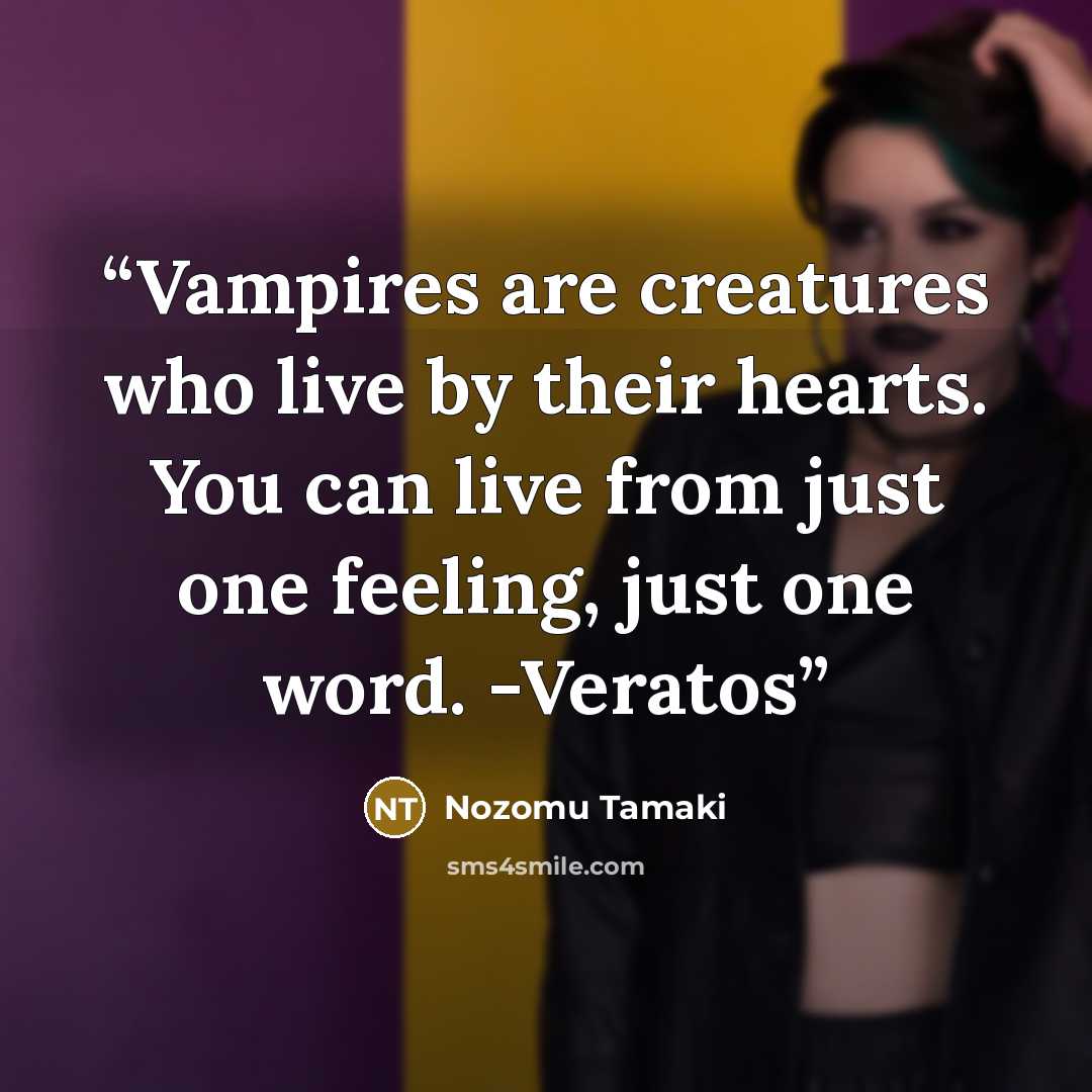 “Vampires are creatures who live by their hearts. You can live from just one feeling, just one word. -Veratos” quote by Nozomu Tamaki
