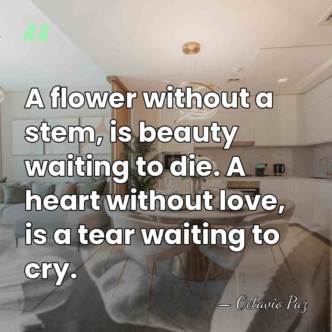 A flower without a stem, is beauty waiting to die. A heart&hellip; - Octavio Paz