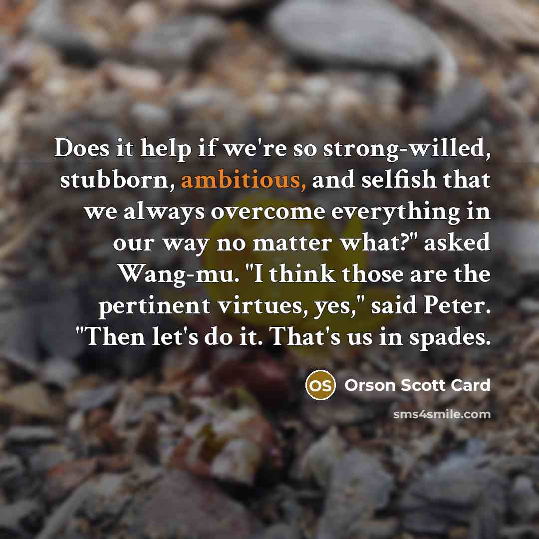 “Does it help if we're so strong-willed, stubborn, ambitious, and…” quote by Orson Scott Card