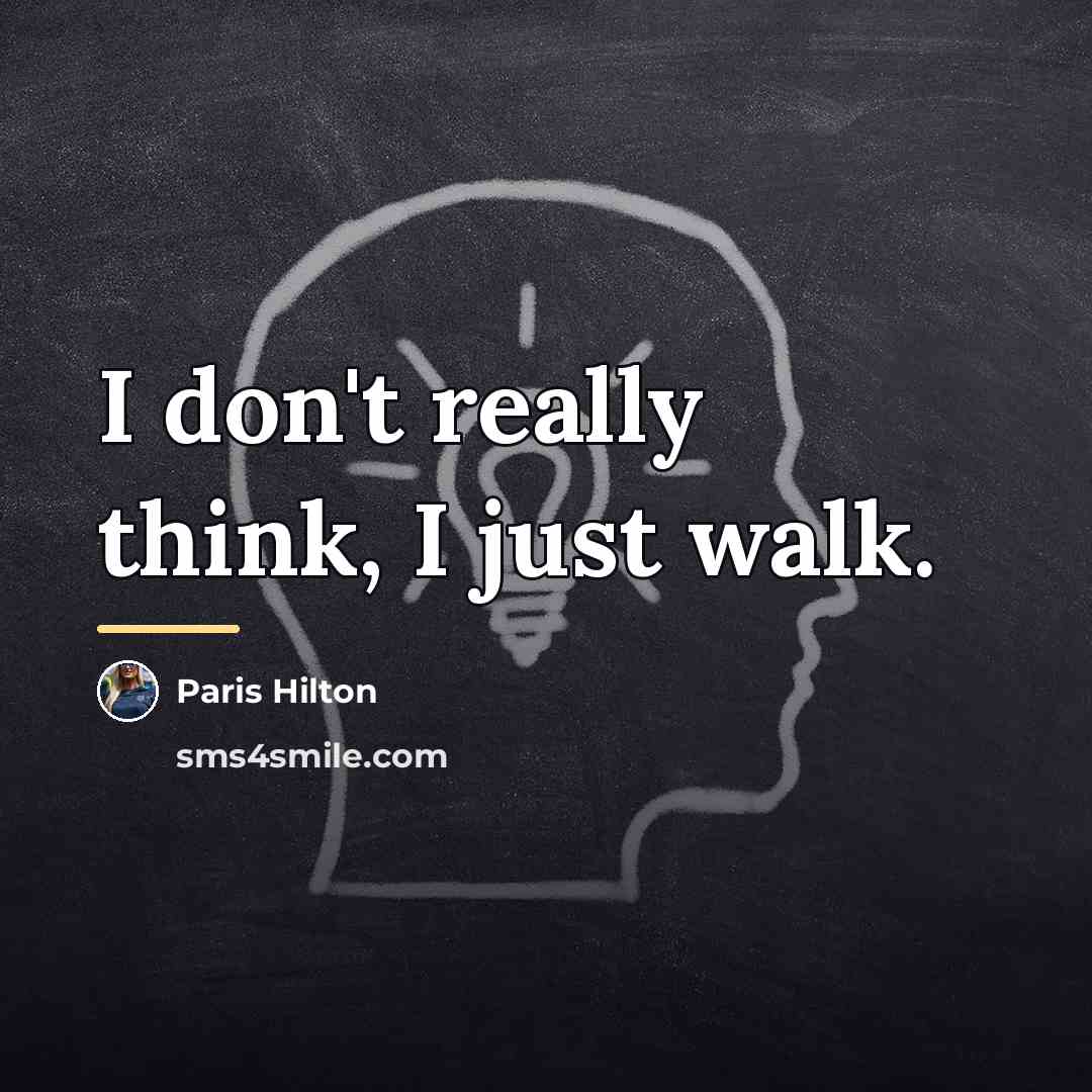 “I don't really think, I just walk.…” quote by Paris Hilton