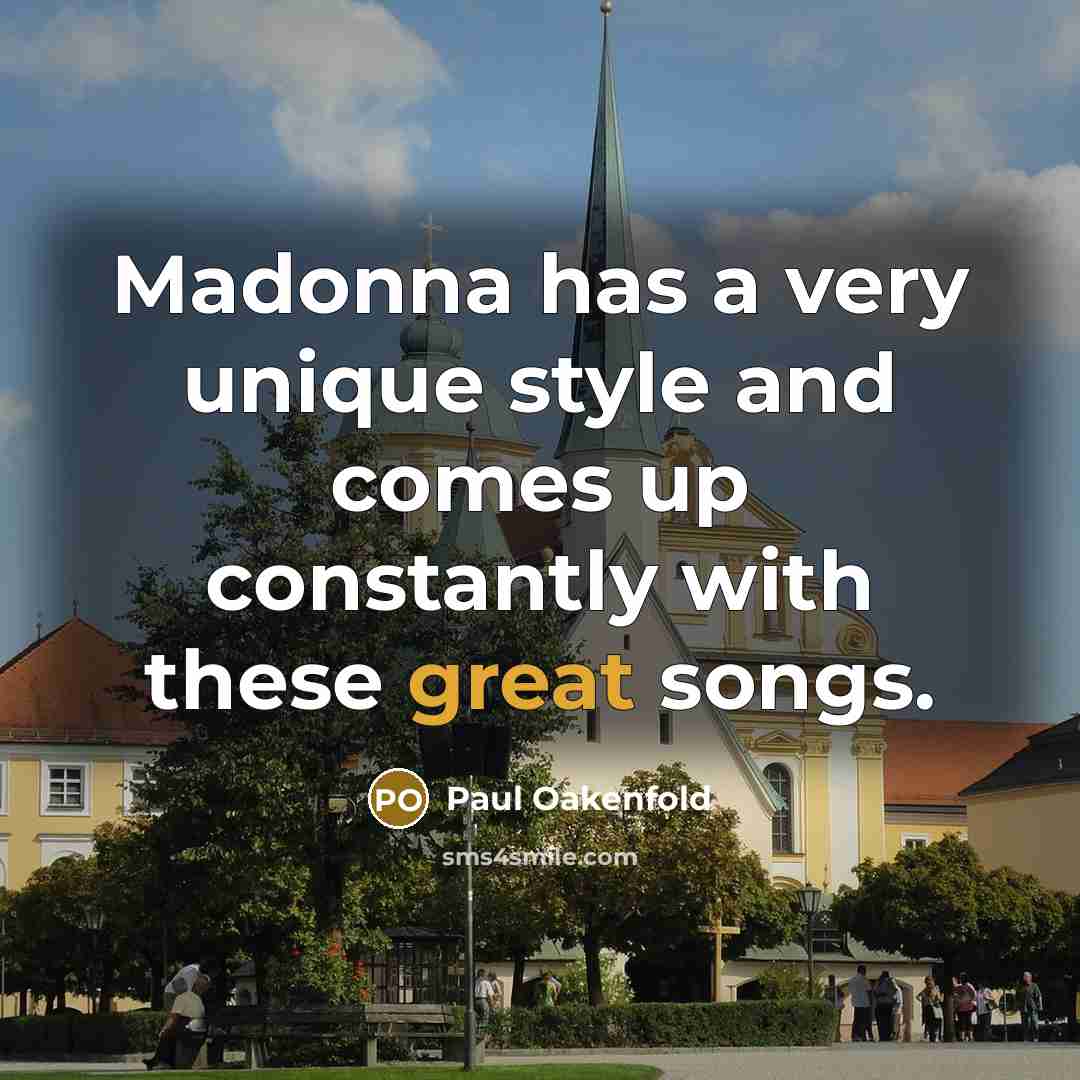 “Madonna has a very unique style and comes up constantly…” quote by Paul Oakenfold
