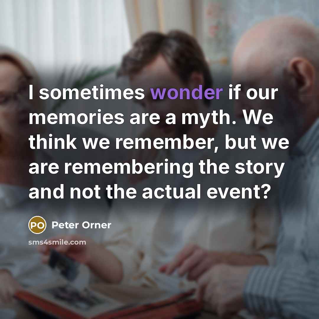 “I sometimes wonder if our memories are a myth. We…” quote by Peter Orner