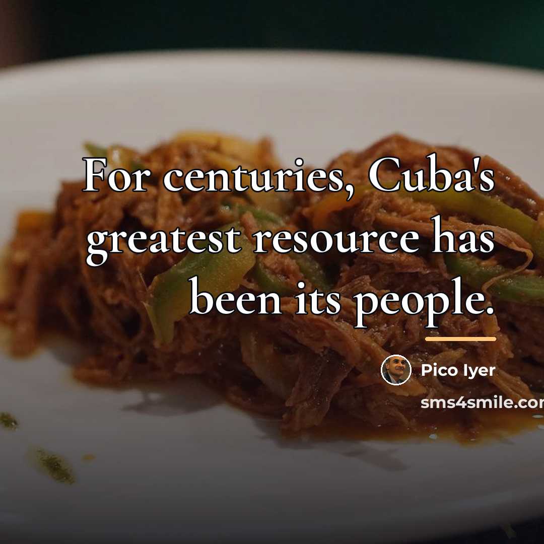 “For centuries, Cuba's greatest resource has been its people.…” quote by Pico Iyer