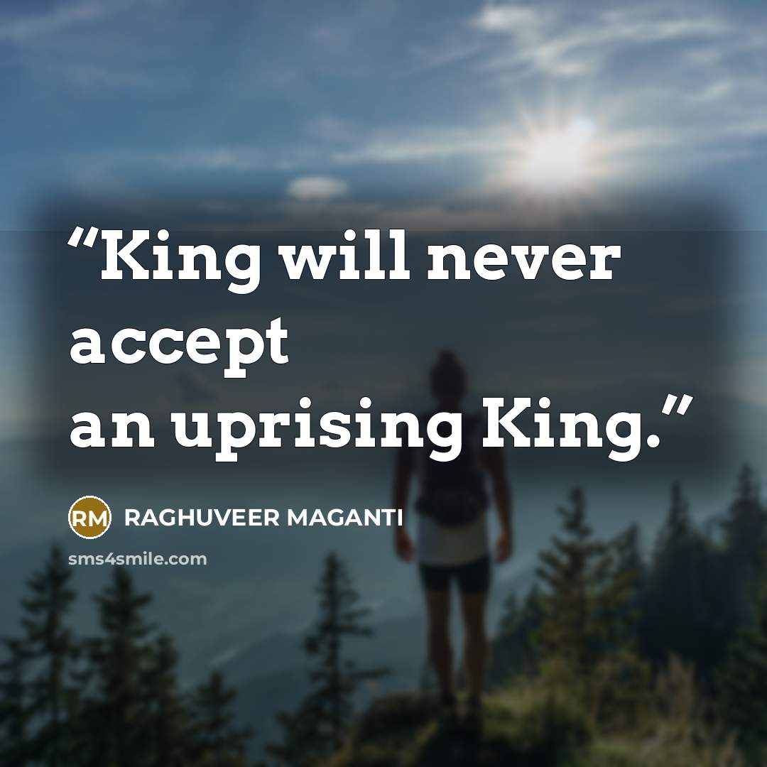 “King will never accept an uprising King.” quote by RAGHUVEER MAGANTI