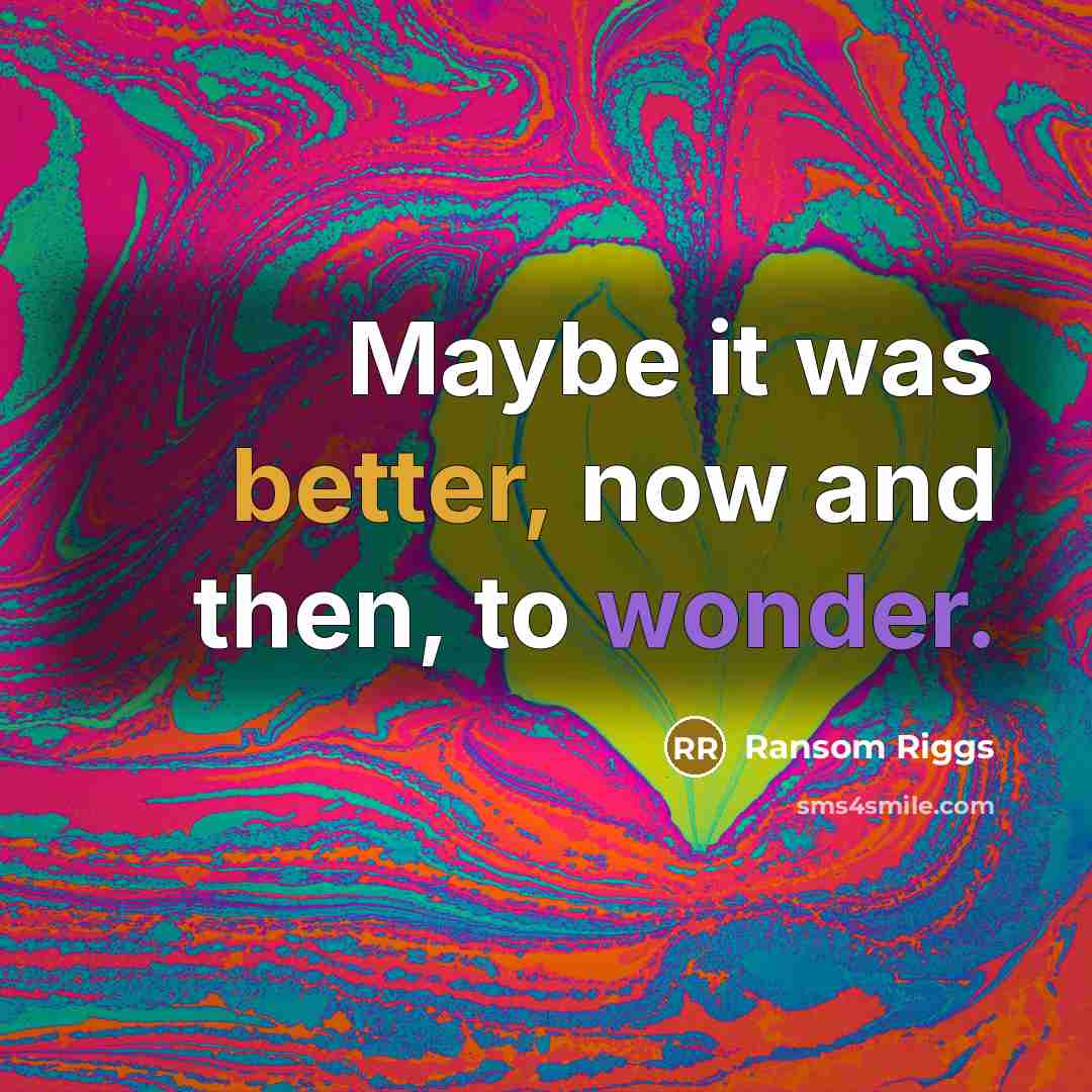 “Maybe it was better, now and then, to wonder.” quote by Ransom Riggs