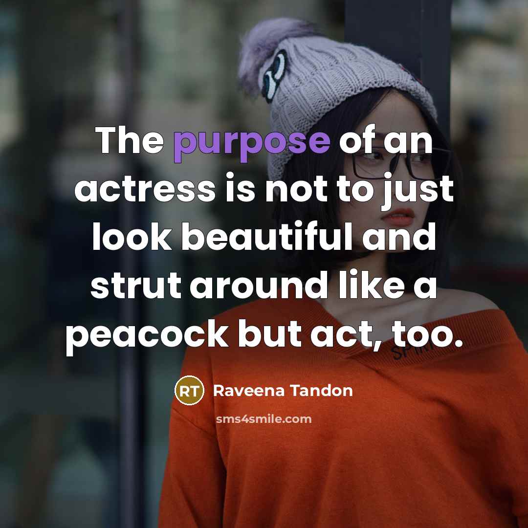 “The purpose of an actress is not to just look…” quote by Raveena Tandon