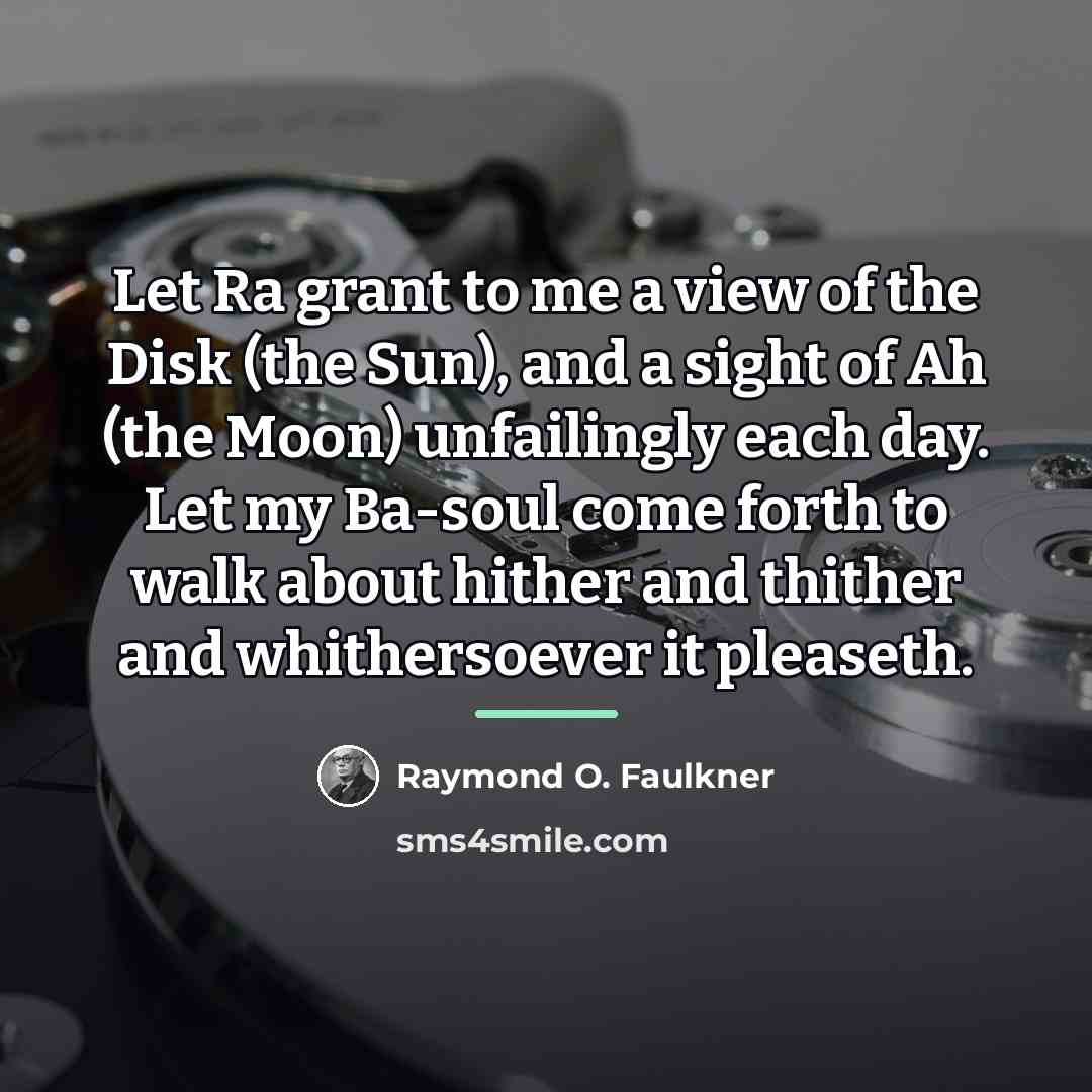 “Let Ra grant to me a view of the Disk…” quote by Raymond O. Faulkner