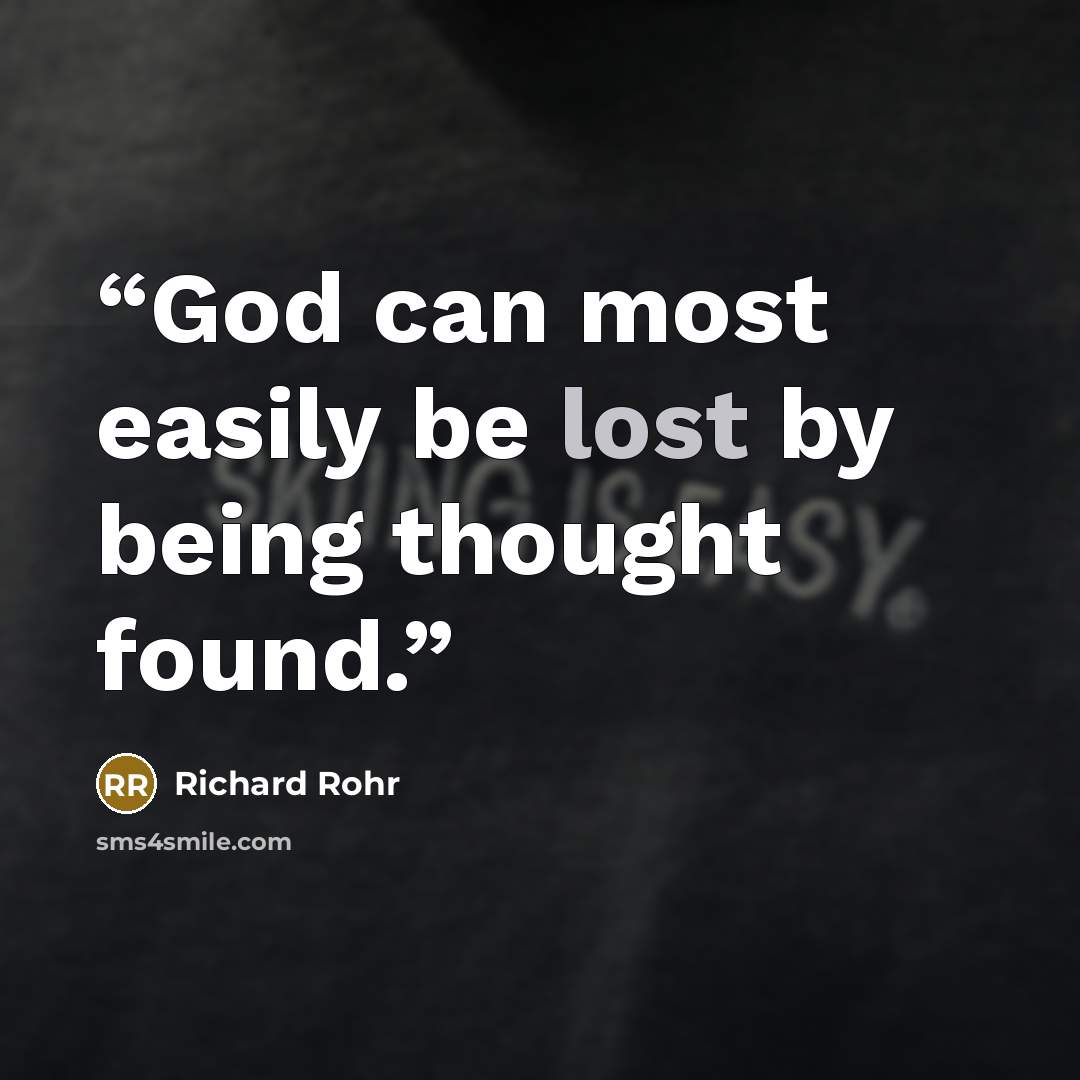 “God can most easily be lost by being thought found.” quote by Richard Rohr