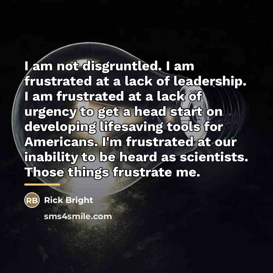 “I am not disgruntled. I am frustrated at a lack…” quote by Rick Bright