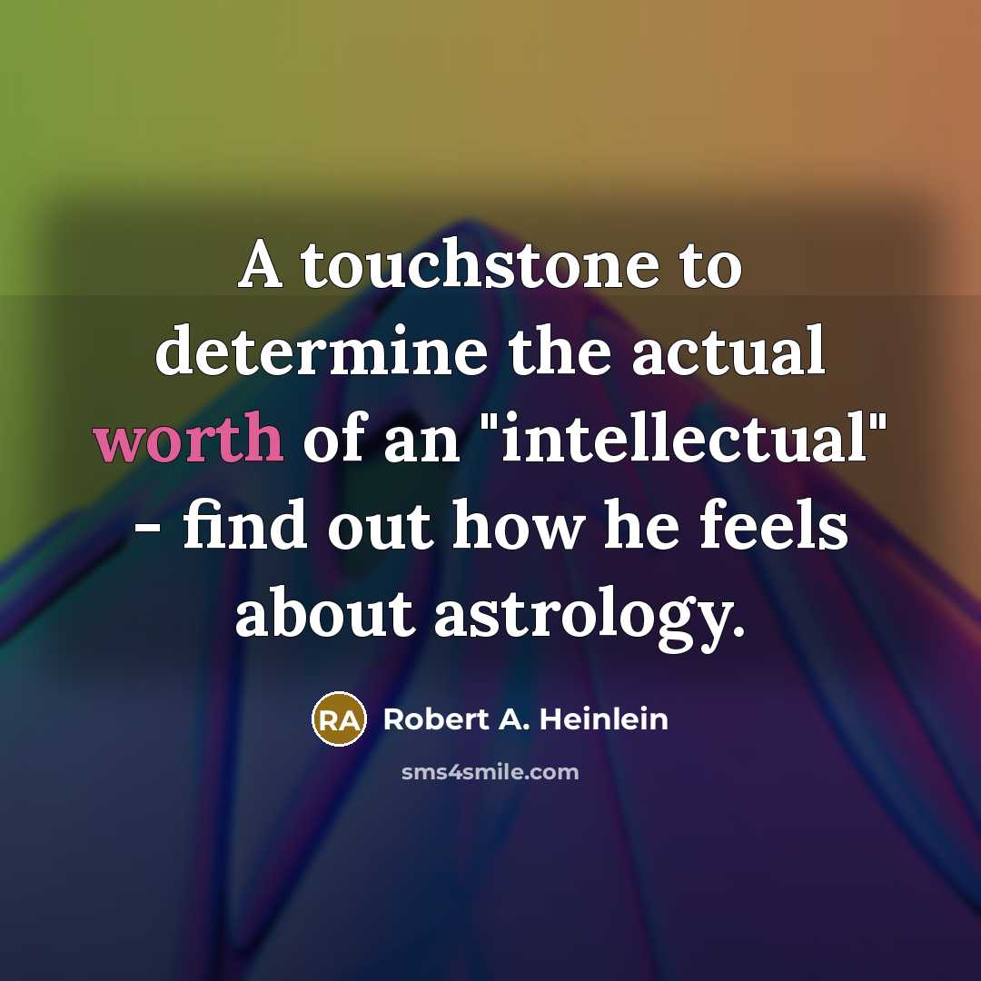 “A touchstone to determine the actual worth of an "intellectual"…” quote by Robert A. Heinlein