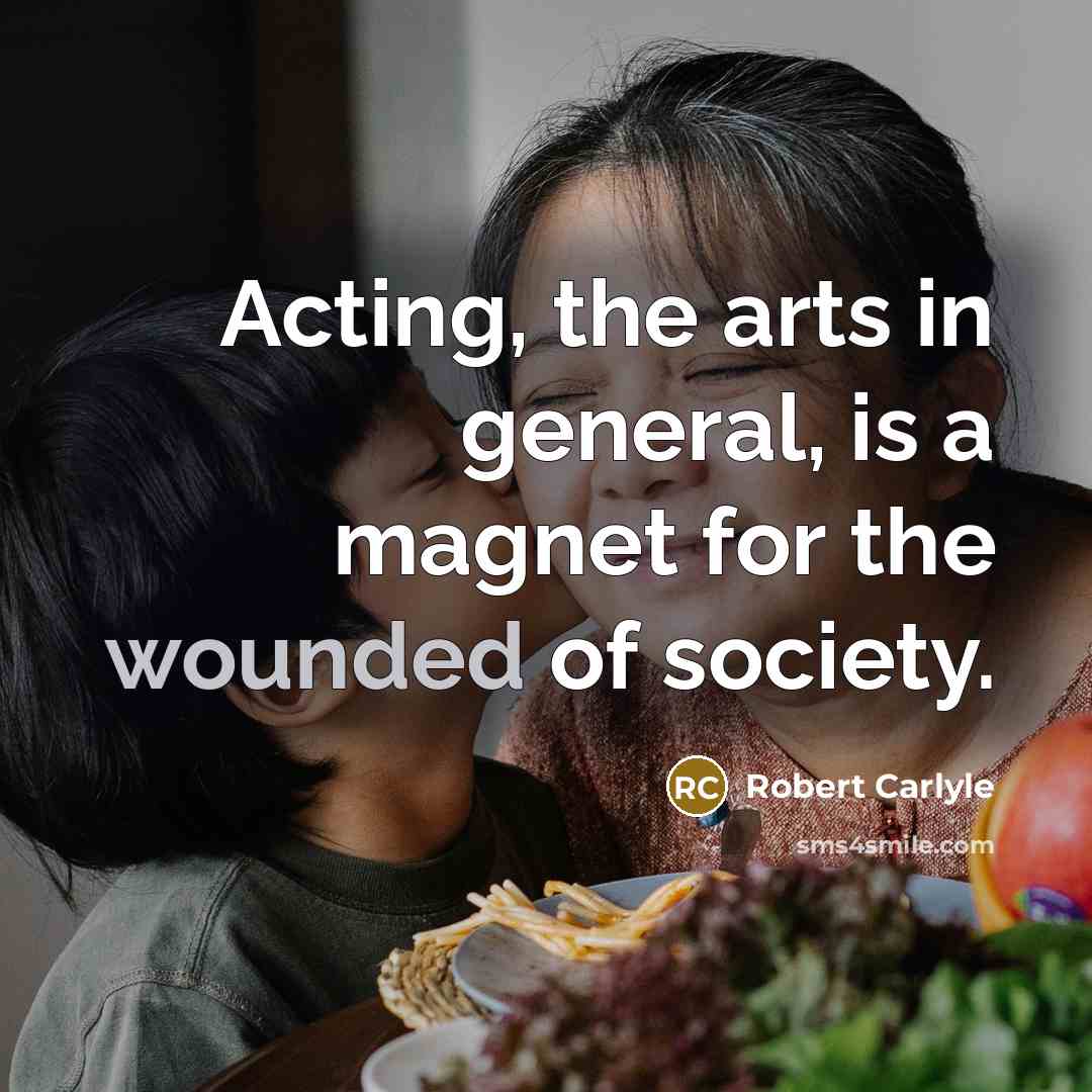 “Acting, the arts in general, is a magnet for the…” quote by Robert Carlyle