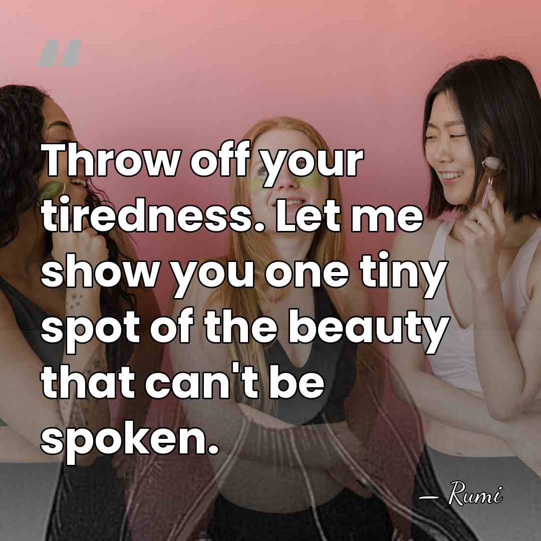 Throw off your tiredness. Let me show you one tiny spot of&hellip; - Rumi