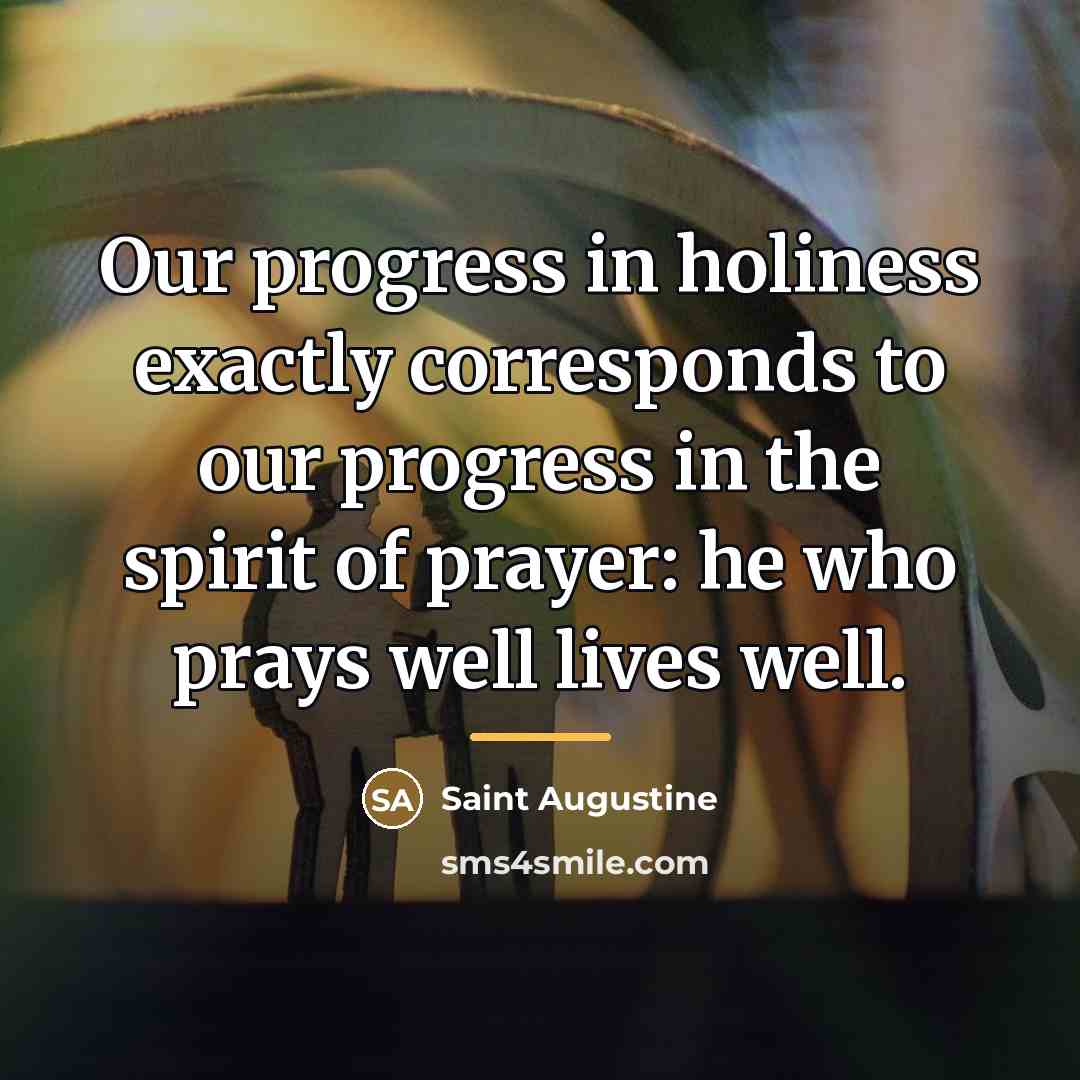 “Our progress in holiness exactly corresponds to our progress in…” quote by Saint Augustine