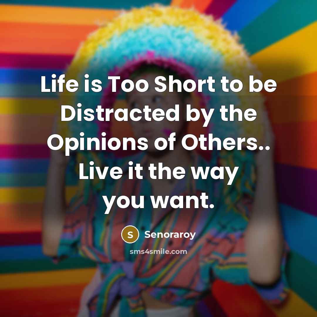 “Life is Too Short to be Distracted by the Opinions…” quote by Senoraroy
