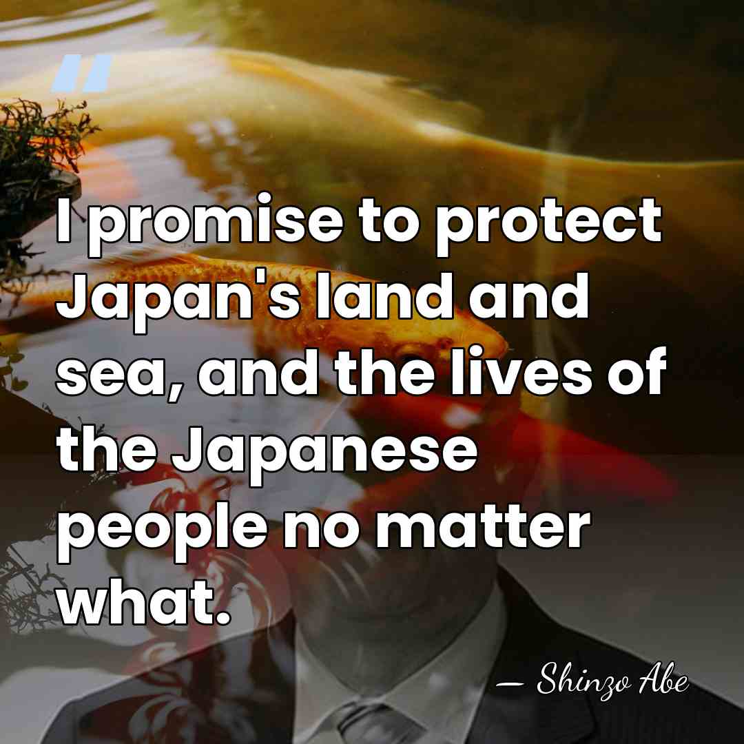 I promise to protect Japan's land and sea, and the lives of&hellip; - Shinzo Abe