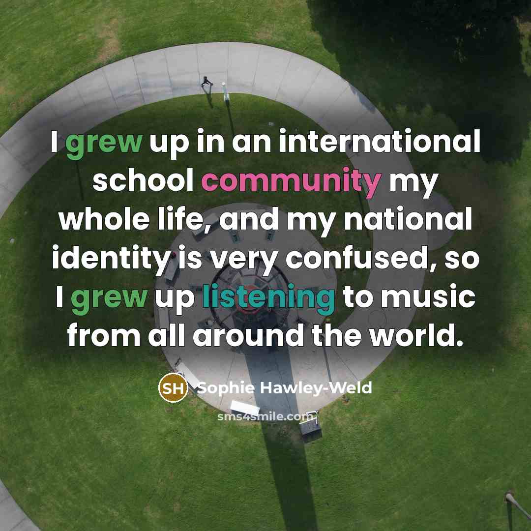 “I grew up in an international school community my whole…” quote by Sophie Hawley-Weld