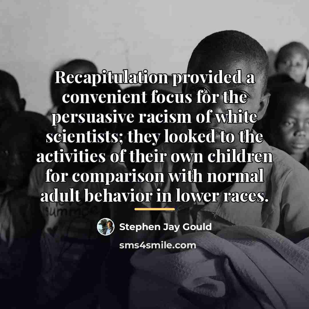 “Recapitulation provided a convenient focus for the persuasive racism of…” quote by Stephen Jay Gould
